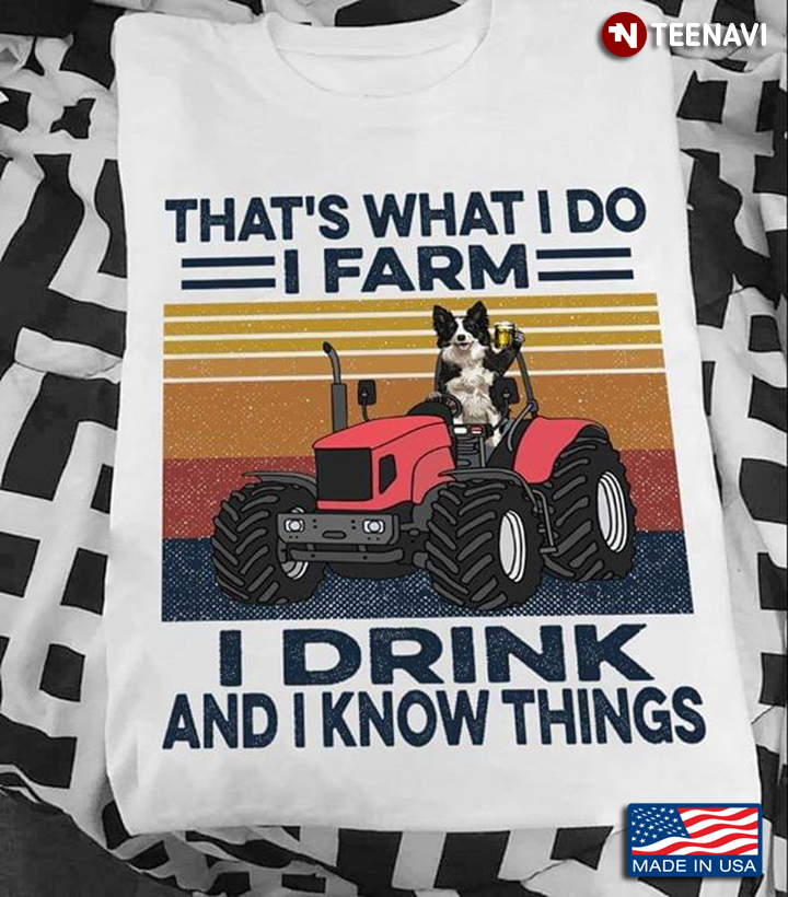 Border Collie Driving Tractor That's What I Do I Farm I Drink And I Know Things