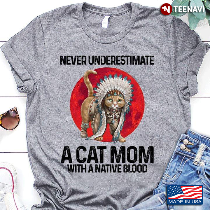 Never Underestimate A Cat Mom With A Native Blood