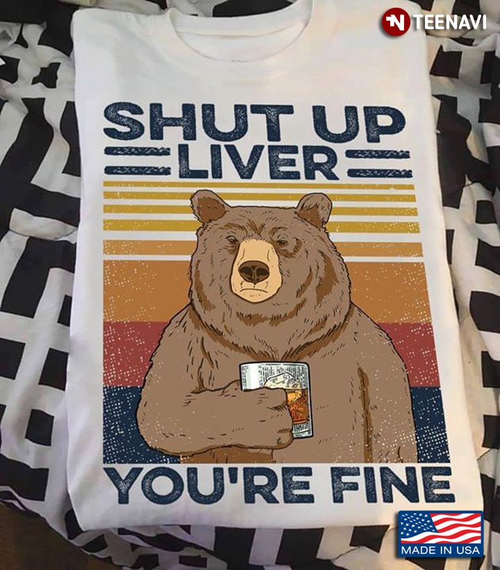 Bear Drinking Bourbon Shut Up Liver You're Fine