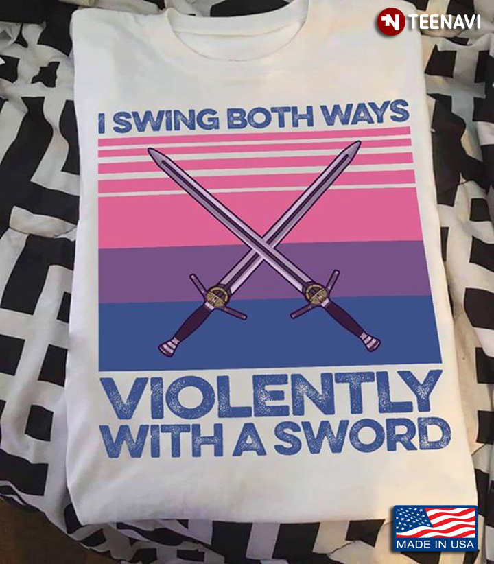 I Swing Both Ways Violently With A Sword