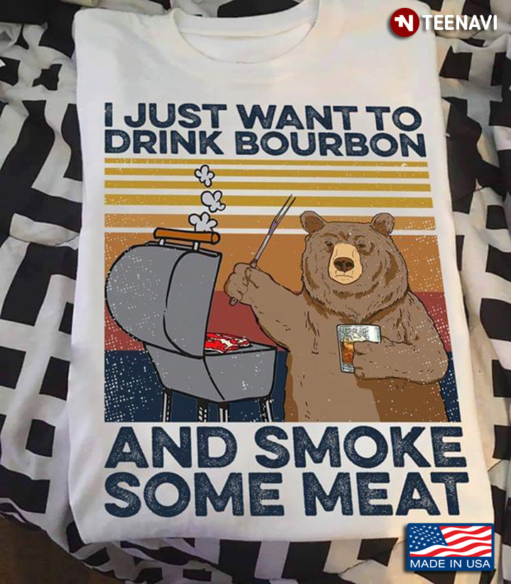 Bear BBQ I Just Want To Drink Bourbon And Smoke Some Meat