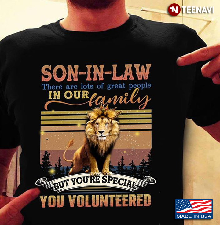 Lion Son-In-Law There Are Lots Of Great People In Our Family But You're Special You Volunteered