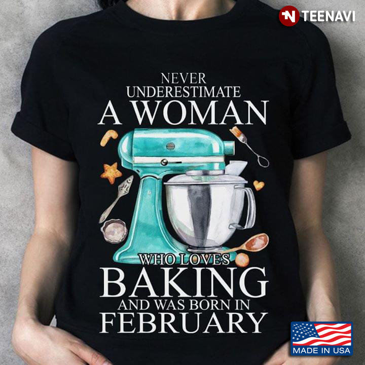 Never Underestimate An Old Lady Who Loves Baking And Was Born In February