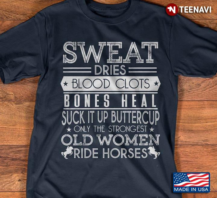 Sweat Dries Blood Clots Bones Heal Suck It Up Buttercup Only The Strongest Old Women Ride Horses