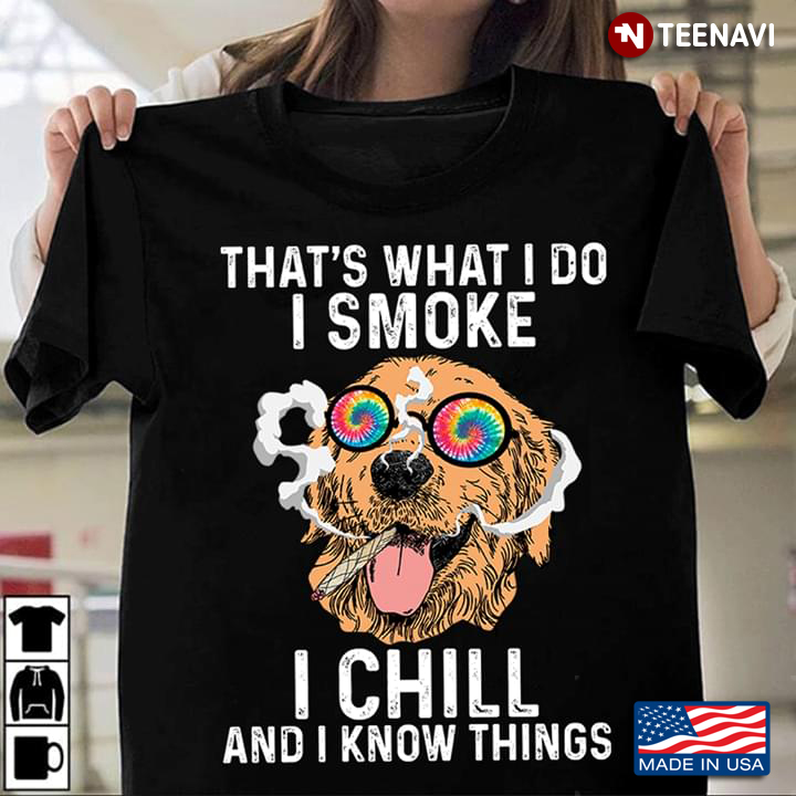 That's What I Do I Smoke I Chill And I Know Things Dog