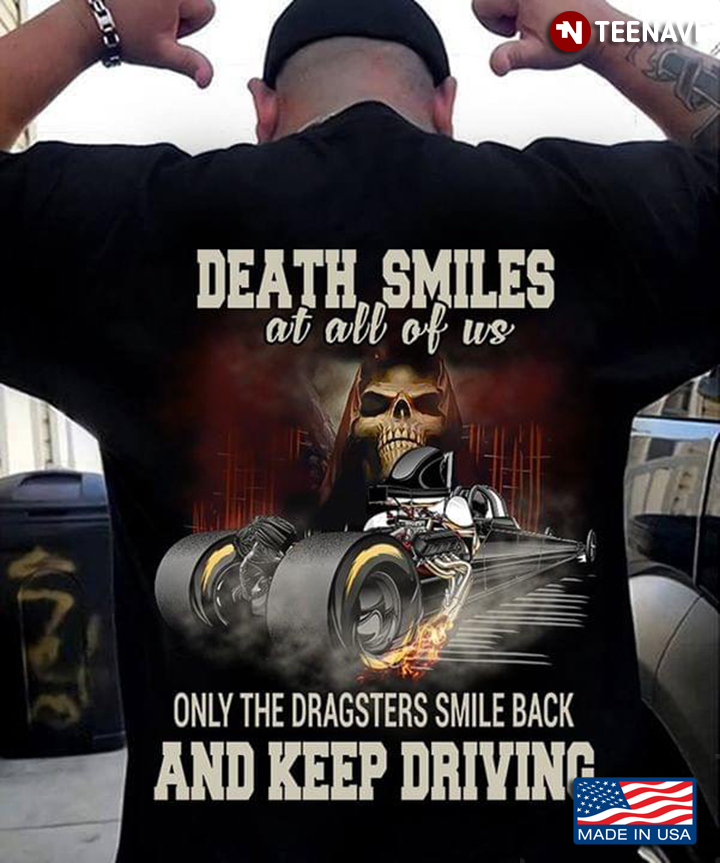 Death Smiles At All Of Us Only The Dragsters Smile Back And Keep Driving