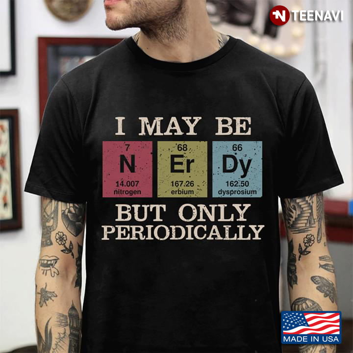 I May Be Nerdy But Only Periodically Table Element New Version