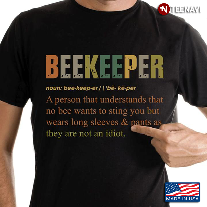 Beekeeper A Person That Understands That No Bee Wants To Sting You But Wear Long Sleeves