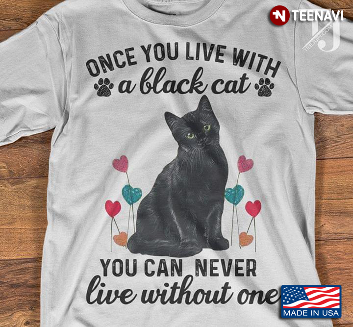 Once You Live With A Black Cat You Can Never Live Without One