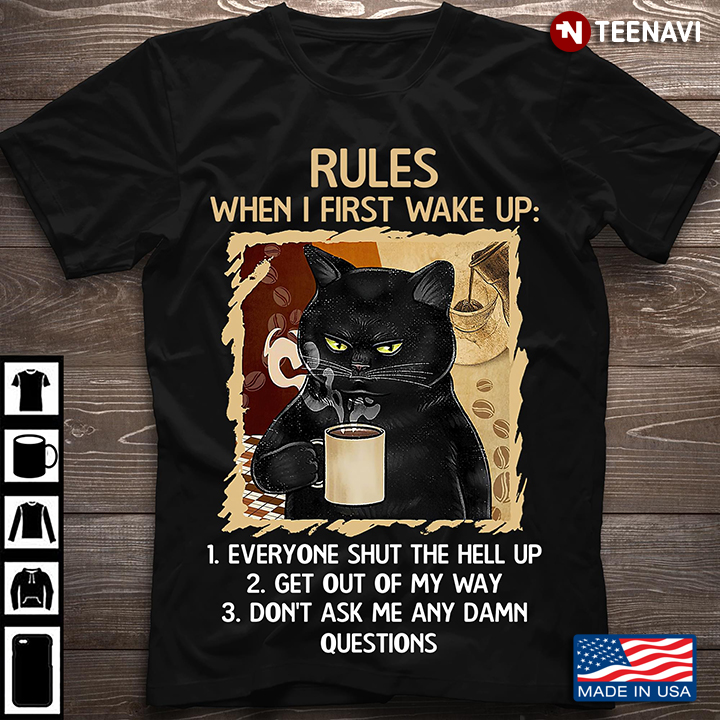 Black Cat Rules When I First Wake Up Everyone Shut The Hell Up Get Out Of My Way Don't Ask Me