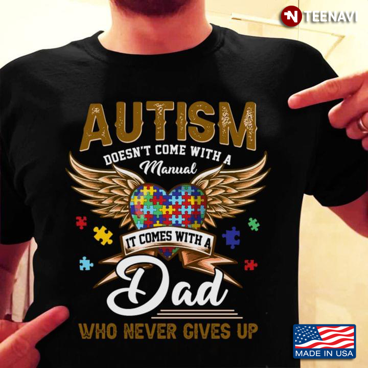 Autism Doesn't Come With A Manual It Comes With A Dad Who Never Gives Up
