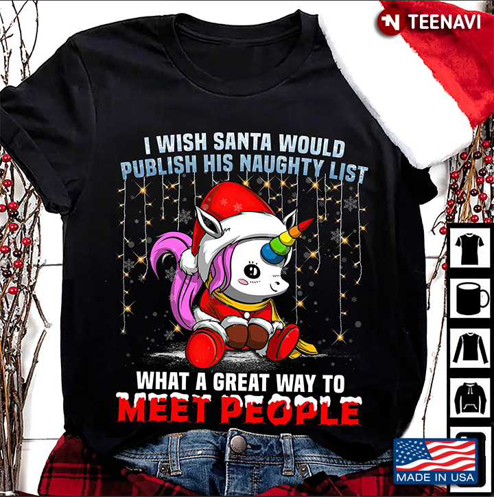 I Wish Santa Would Publish His Naughty List What A Great Way To Meet People Unicorn Christmas