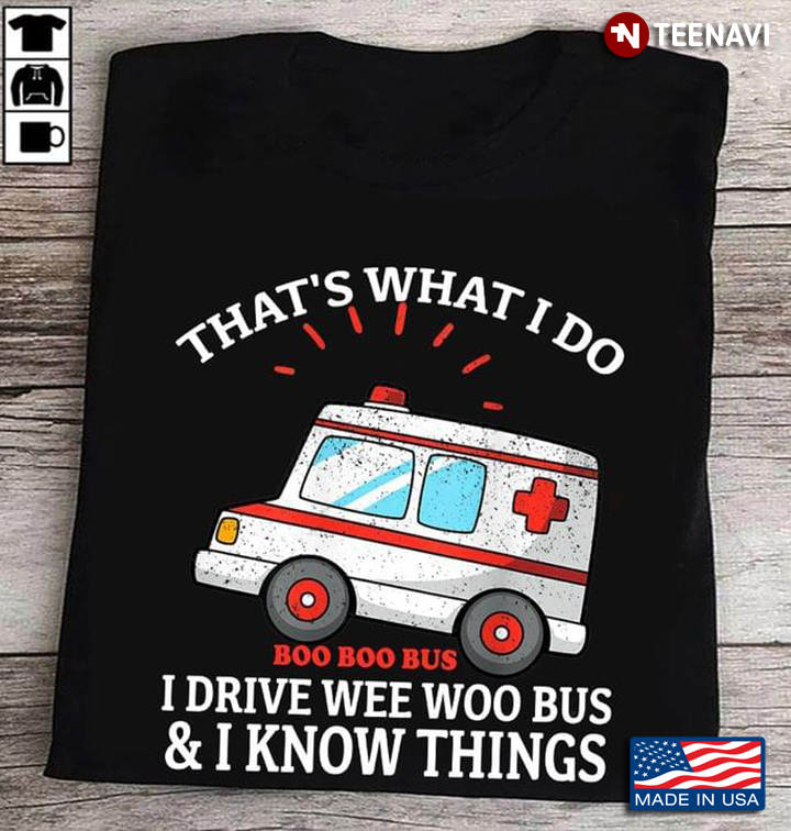 That's What I Do Boo Boo Bus I Drive Wee Woo Bus & I Know Things Ambulance