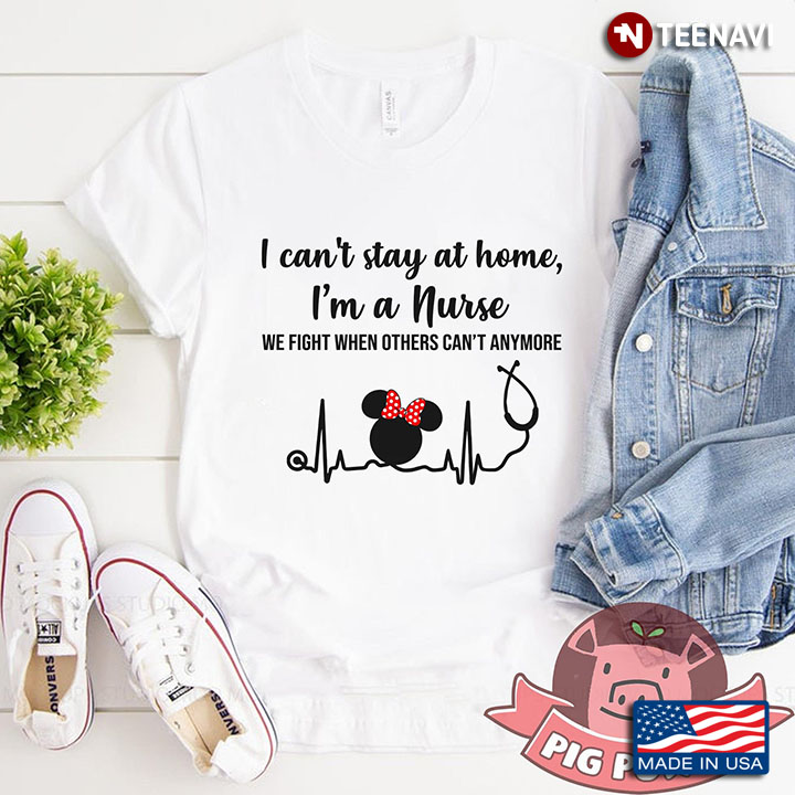 Disney Mickey Heartbeat I Can't Stay At Home I'm A Nurse We Fight When Others Can't Anymore