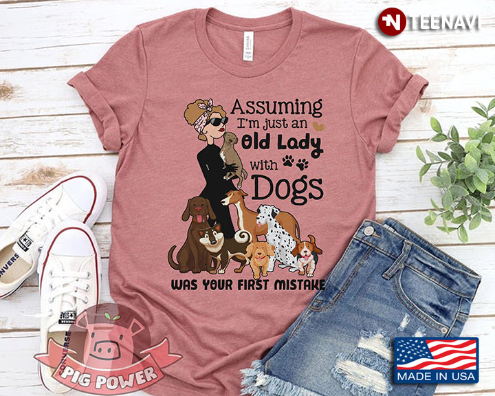 Assuming I'm Just An Old Lady With Dogs Was Your First Mistake