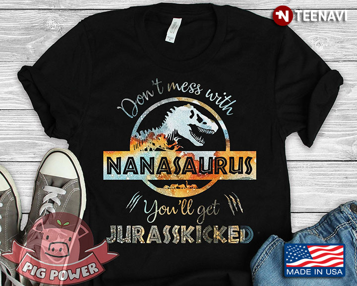 Don't Mess With Nanasaurus You'll Get Jurasskicked