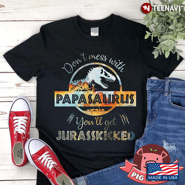 Don’t Mess With Papasaurus You’ll Get Jurasskicked New Version