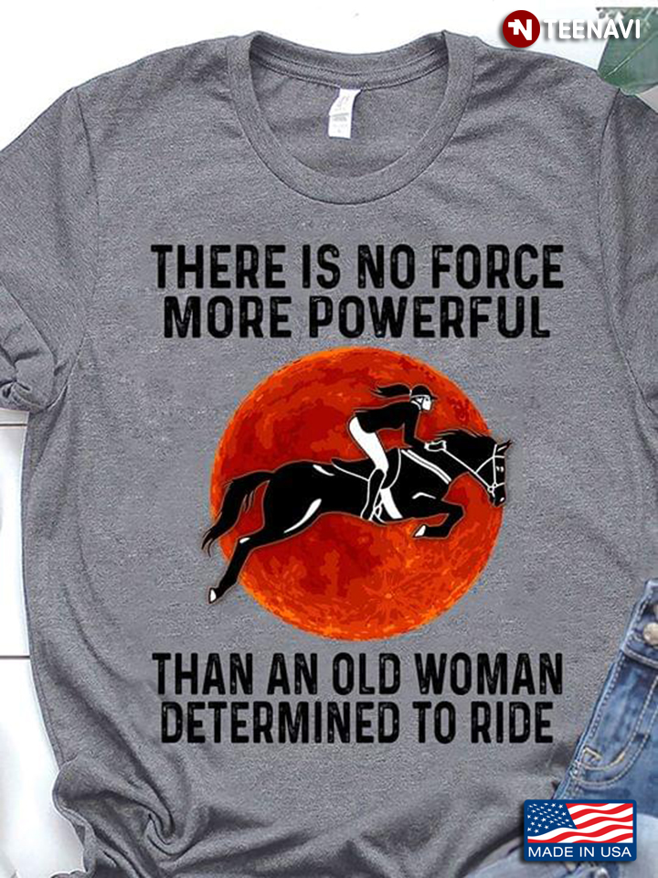 Girl Riding Horse There Is No Force More Powerful Than An Old Woman Determined To Ride