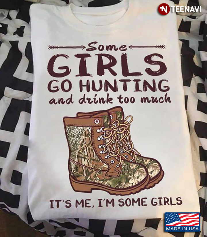 Combat Boots Some Girls Go Hunting And Drink Too Much It's Me I'm Some Girls