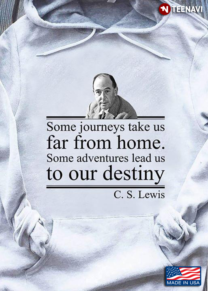 Some Journeys Take Us Far From Home Some Adventures Lead Us To Our Destiny C.S. Lewis