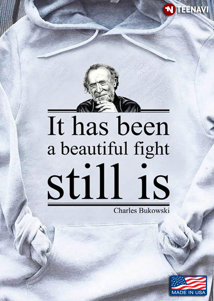 It Has Been A Beautiful Fight Still Is Charles Bukowski