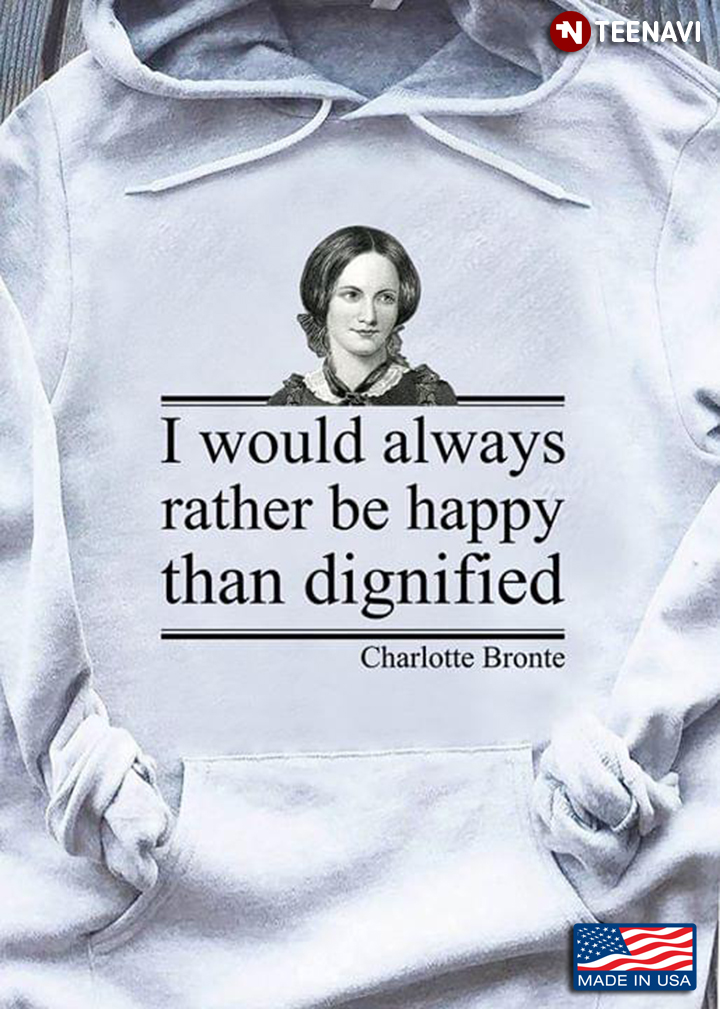 I Would Always Rather Be Happy Than Dignified Charlotte Bronte