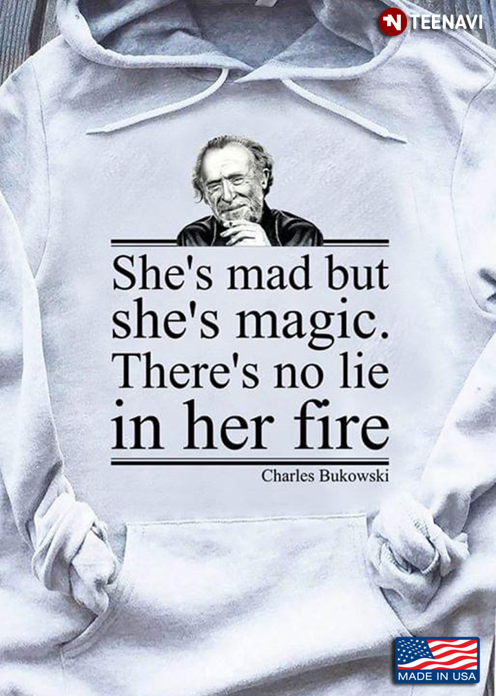 She's Mad But She's Magic There's No Lie In Her Fire Charles Bukowski