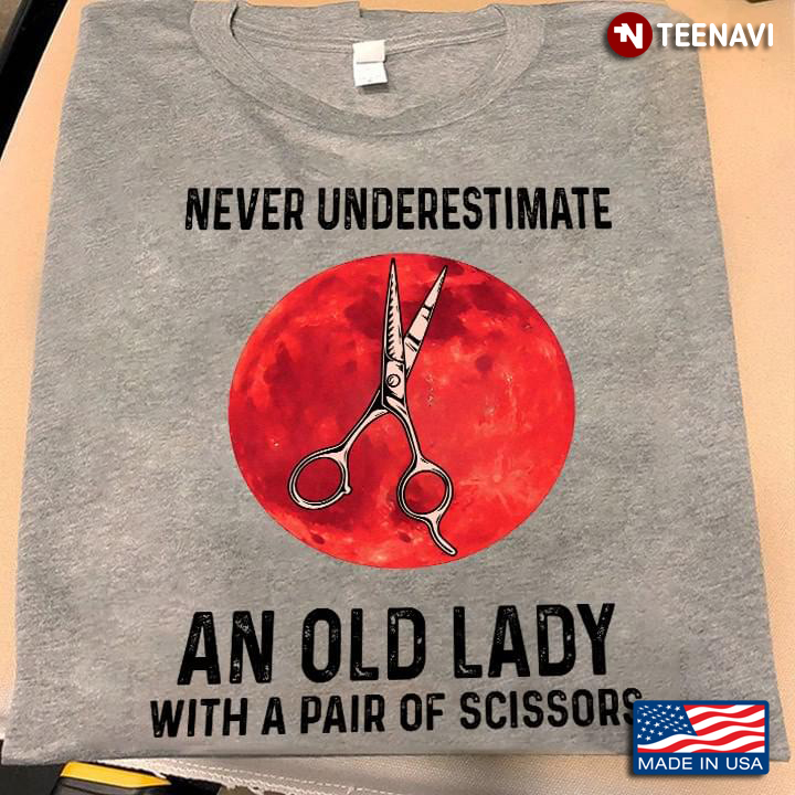 Never Underestimate An Old Lady With A Pair Of Scissors