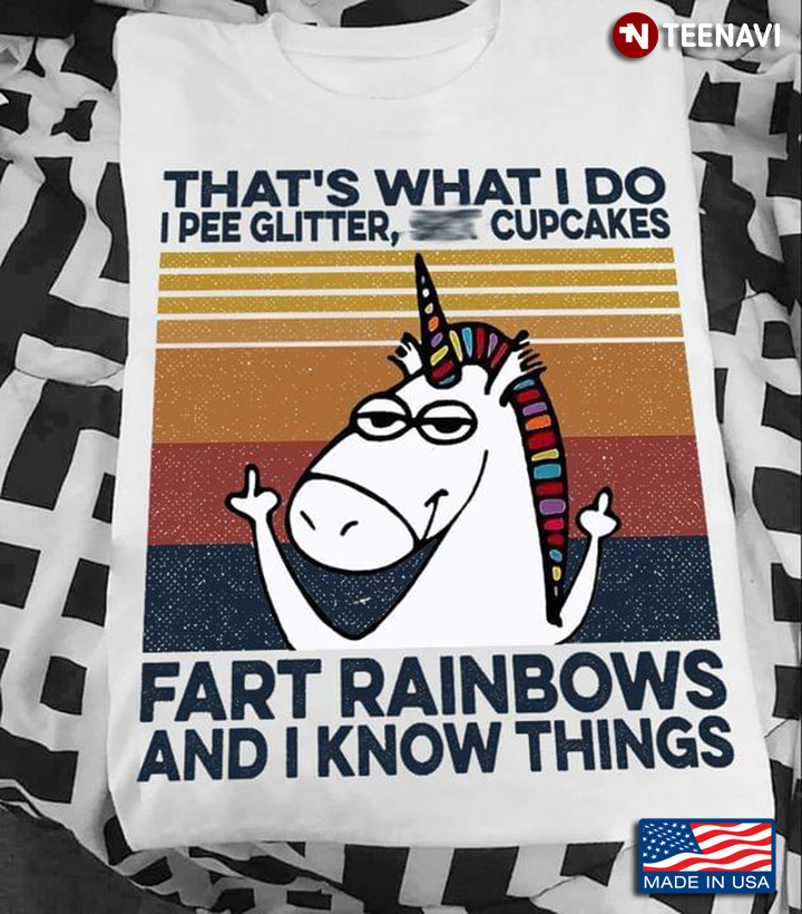 Unicorn That's What I Do I Pee Glitter Shit Cupcakes Fart Rainbows And I Know Things