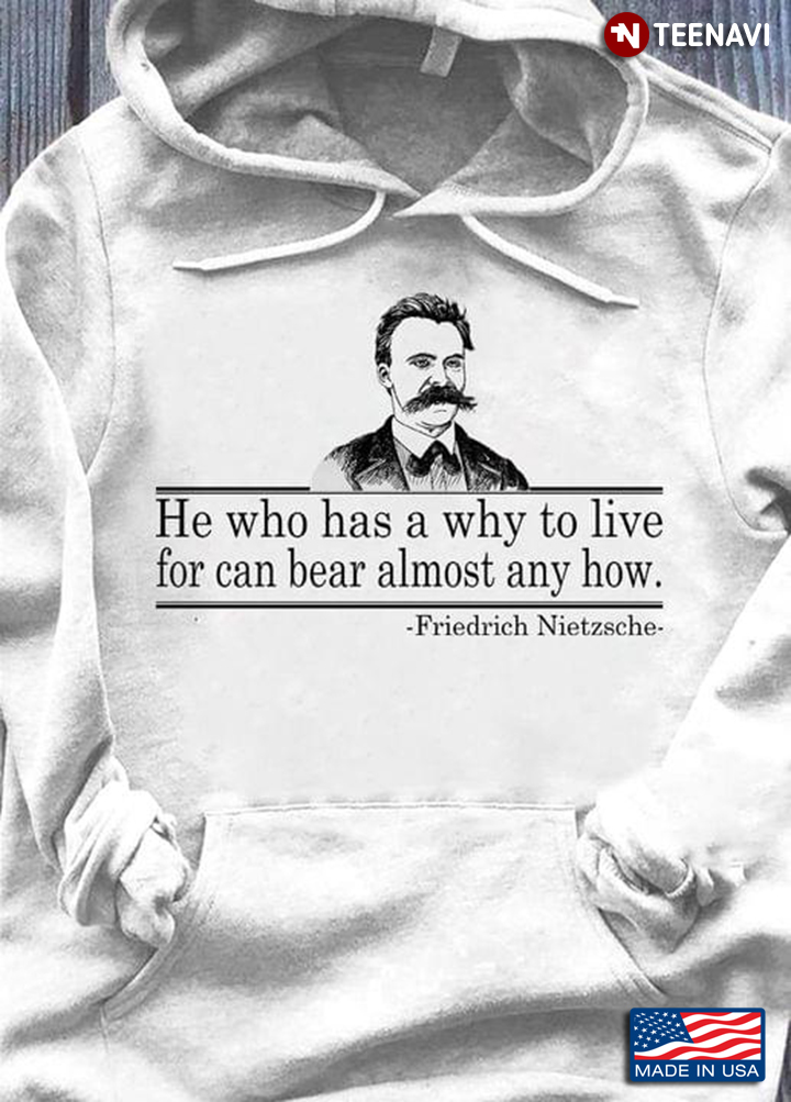 He Who Has A Why To Live For Can Bear Almost Any How Friedrich Nietzsche