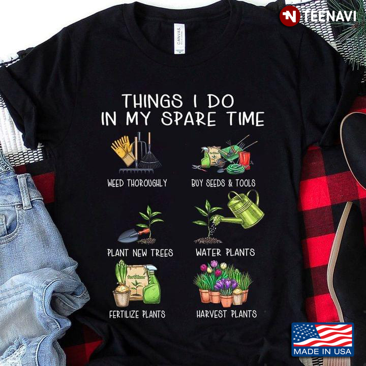 Things I Do In My Spare Thoroughly Buy Seed And Tools Plant New Trees T-Shirt - TeeNavi