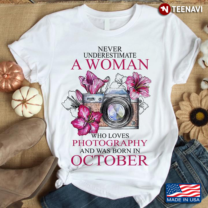 Never Underestimate A Woman Who Loves Photography And Was Born In October