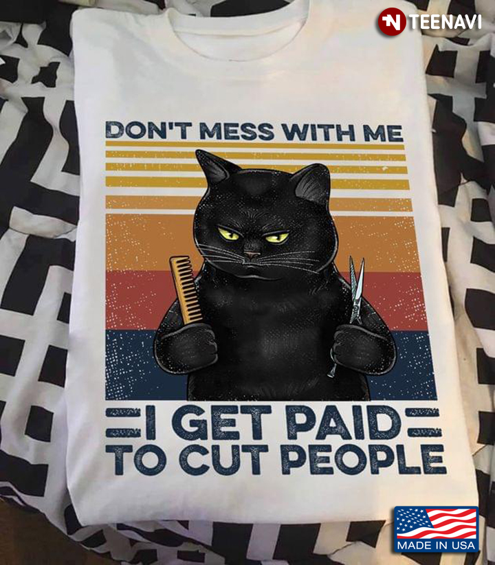 Hair Dresser Cat Don't Mess With Me I Get Paid To Cut People
