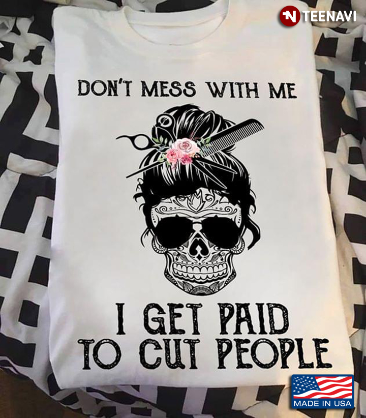 Calavera Don't Mess With Me I Get Paid To Cut People