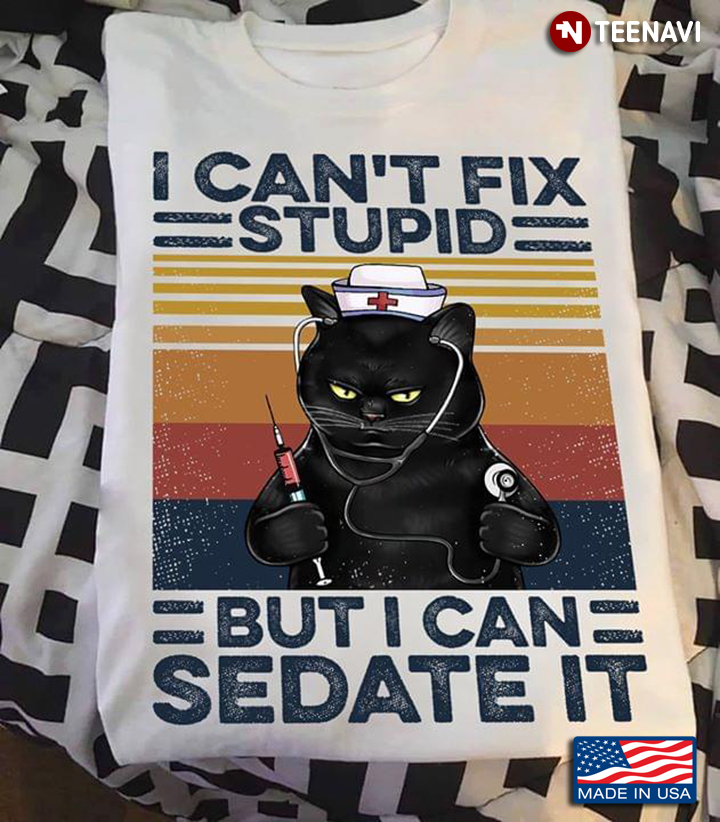 Black Cat I Can't Fix Stupid But I Can Sedate It