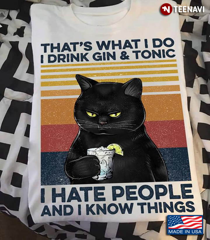 Cat That's What I Do I Drink Gin And Tonic I Hate People And I Know Things