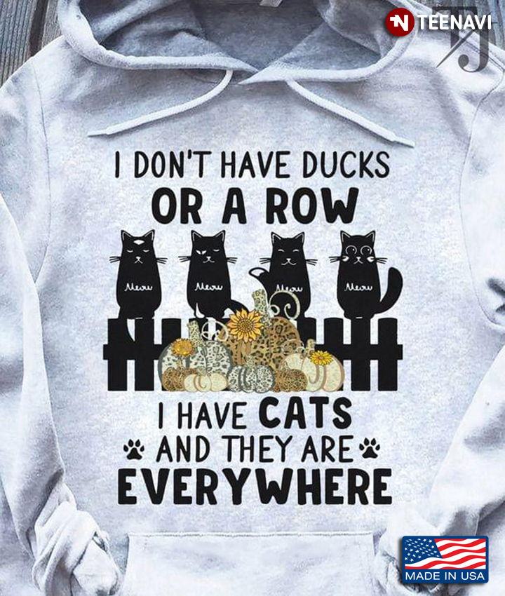 I Don't Have Ducks Or A Row I Have Cats And They Are Everywhere
