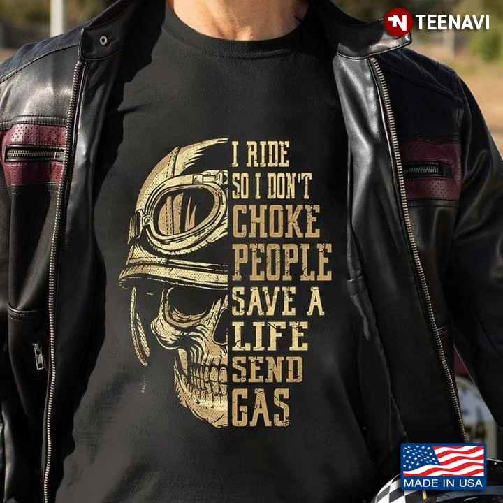 Skull I Ride So I Don't Choke People Save A Life Send Gas