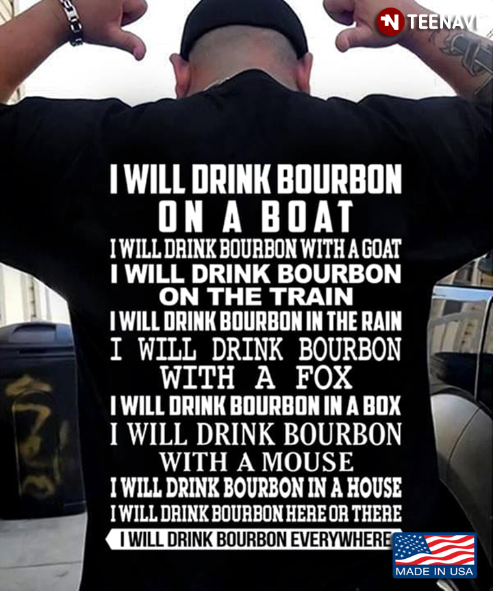 I Will Drink Bourbon On A Boat I Will Drink Bourbon With A Goat I Will Drink Bourbon On The Train