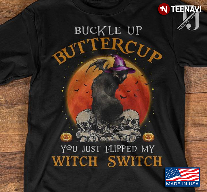 Cat Buckle Up Buttercup You Just Flipped My Witch Switch New Version