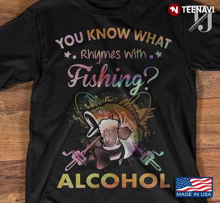 You Know What Rhymes With Fishing Alcohol