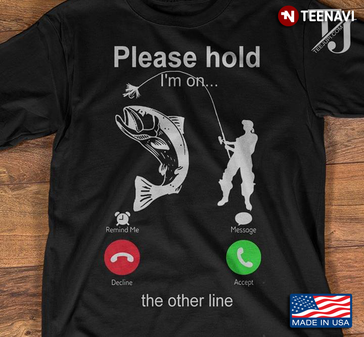 Fishing Please Hold I'm On The Other Line T-Shirt - TeeNavi