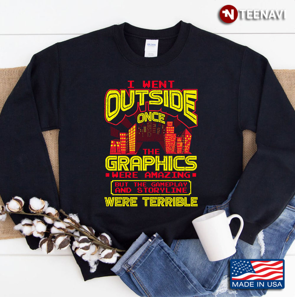 Funny Gamer I Went Outside Once The Graphics Were Amazing Sweatshirt