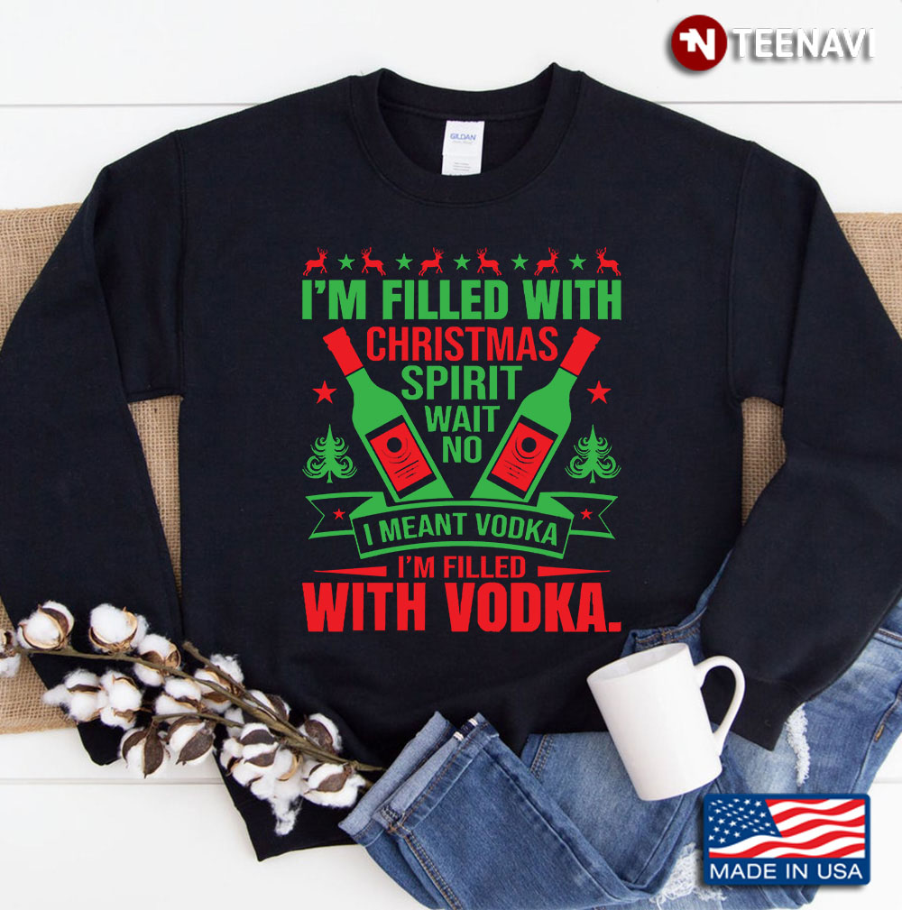 I'm Filled With Christmas Spirit Vodka Sweatshirt