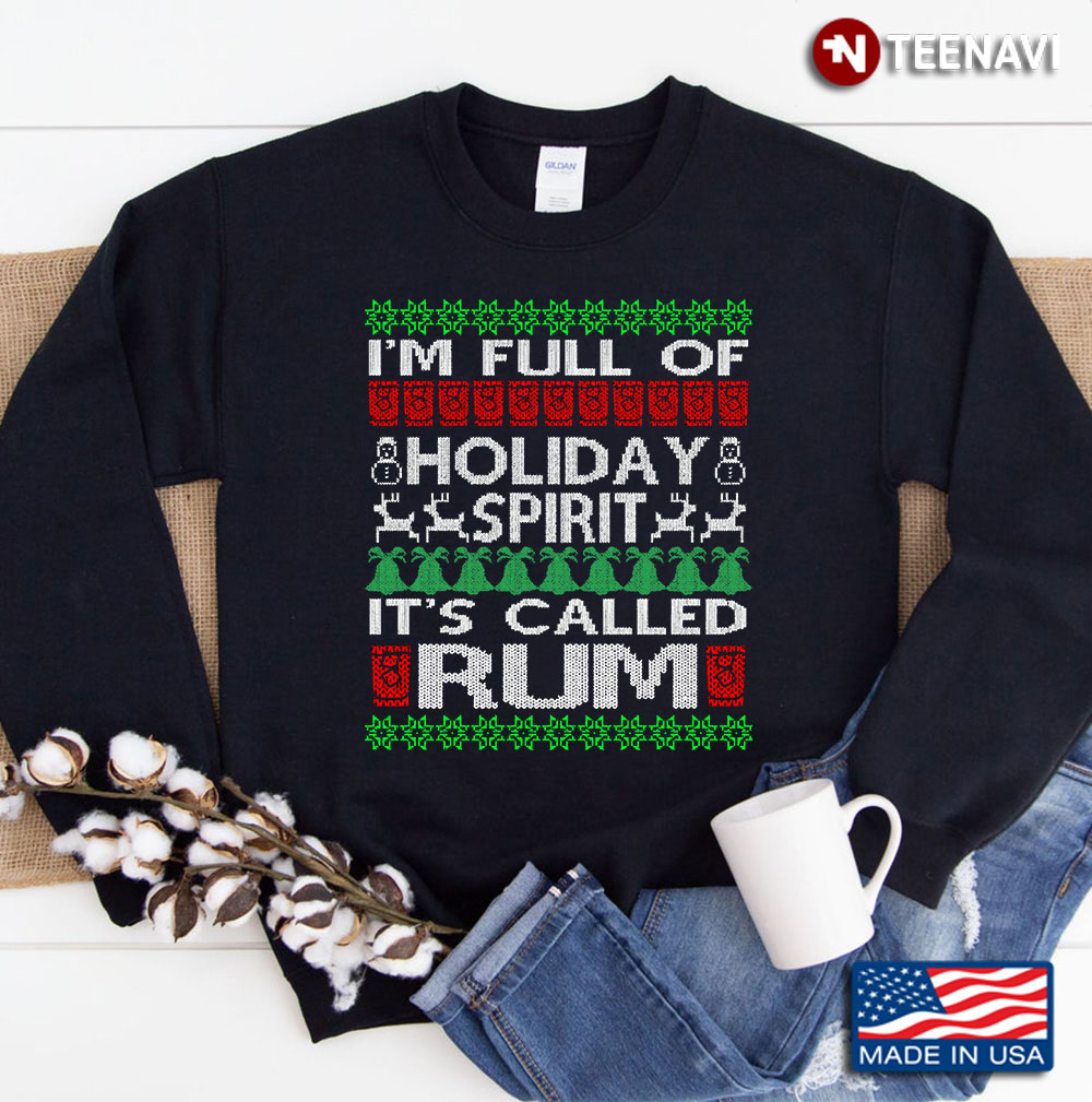 I'm Full Of Holiday Spirit Called Rum Ugly Christmas Sweatshirt