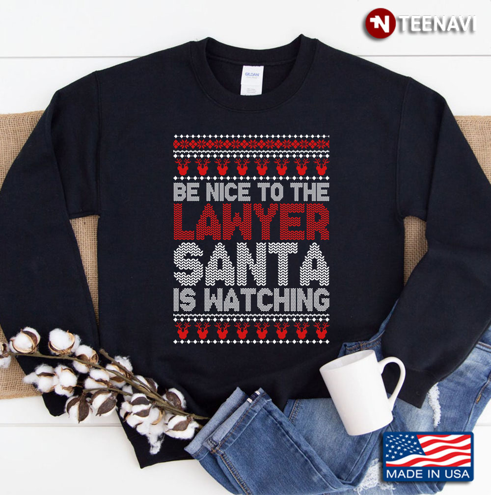 Be Nice To The Lawyer Santa Is Watching Christmas Ugly Sweatshirt