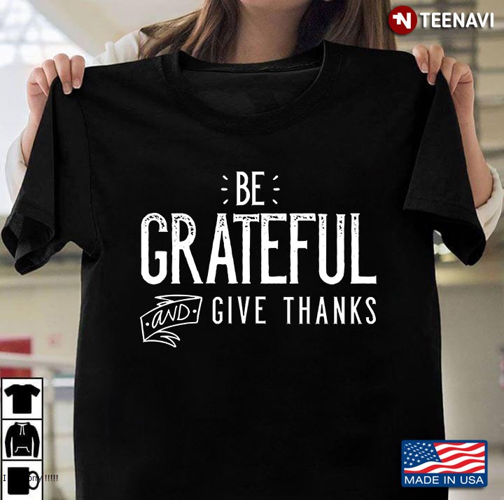Be Grateful And Give Thanks