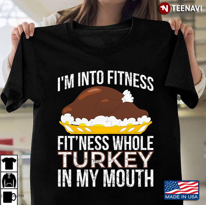 I'm Into Fitness Whole Turkey In My Mouth Thanksgiving