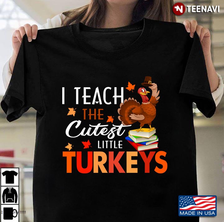 Teacher Thanksgiving Funny Tee Gift I Teach The Cutest Little Turkeys