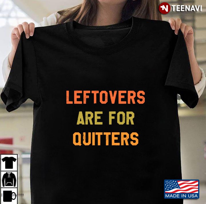 Thanksgiving Day - Leftovers Are For Quitters